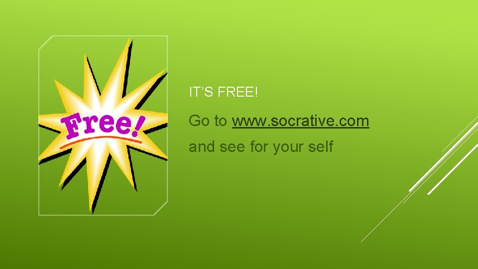IT’S FREE! Go to www. socrative. com and see for your self 