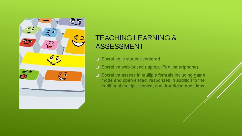 TEACHING LEARNING & ASSESSMENT q Socrative is student-centered q Socrative web-based (laptop, i. Pad,