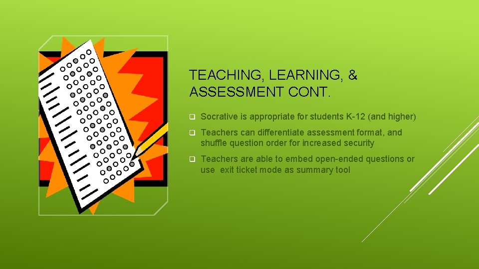 TEACHING, LEARNING, & ASSESSMENT CONT. q Socrative is appropriate for students K-12 (and higher)