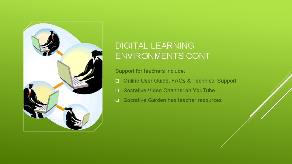 DIGITAL LEARNING ENVIRONMENTS CONT. Support for teachers include: q Online User Guide, FAQs &