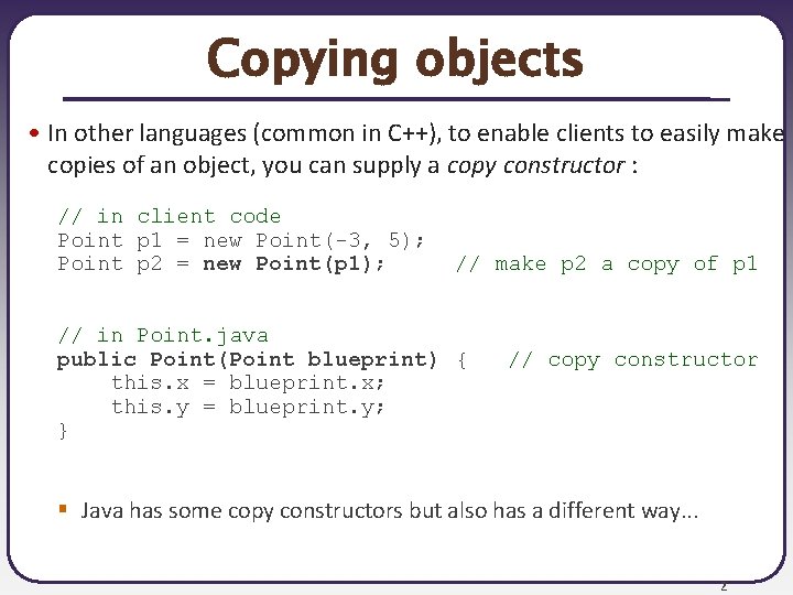 Copying objects • In other languages (common in C++), to enable clients to easily Copying objects • In other languages (common in C++), to enable clients to easily
