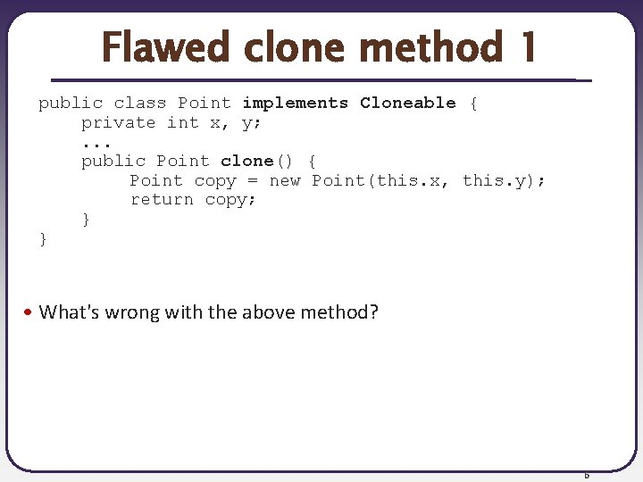 Flawed clone method 1 public class Point implements Cloneable { private int x, y; Flawed clone method 1 public class Point implements Cloneable { private int x, y;