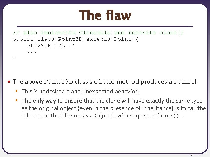 The flaw // also implements Cloneable and inherits clone() public class Point 3 D The flaw // also implements Cloneable and inherits clone() public class Point 3 D