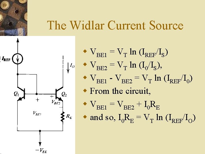 The Widlar Current Source w VBE 1 = VT ln (IREF/IS) w VBE 2 The Widlar Current Source w VBE 1 = VT ln (IREF/IS) w VBE 2