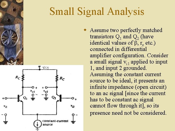 Small Signal Analysis w Assume two perfectly matched transistors Q 1 and Q 2 Small Signal Analysis w Assume two perfectly matched transistors Q 1 and Q 2