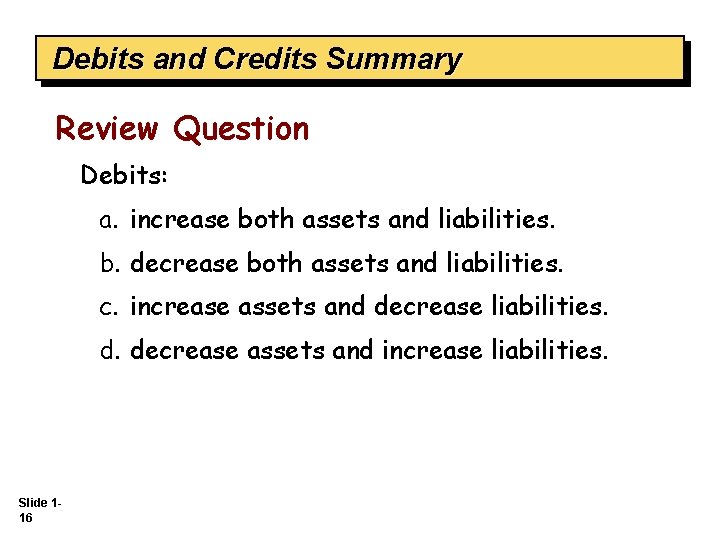 Debits and Credits Summary Review Question Debits: a. increase both assets and liabilities. b.