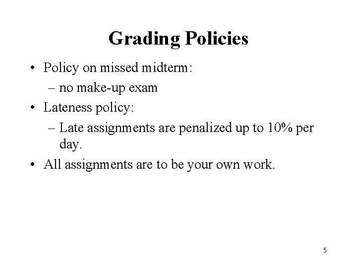 Grading Policies • Policy on missed midterm: – no make-up exam • Lateness policy:
