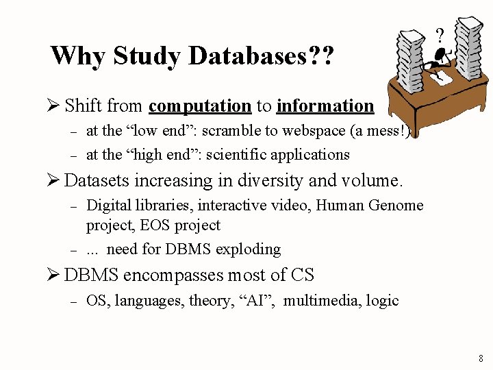 Why Study Databases? ? ? Ø Shift from computation to information – – at
