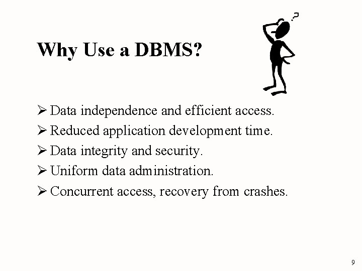 Why Use a DBMS? Ø Data independence and efficient access. Ø Reduced application development