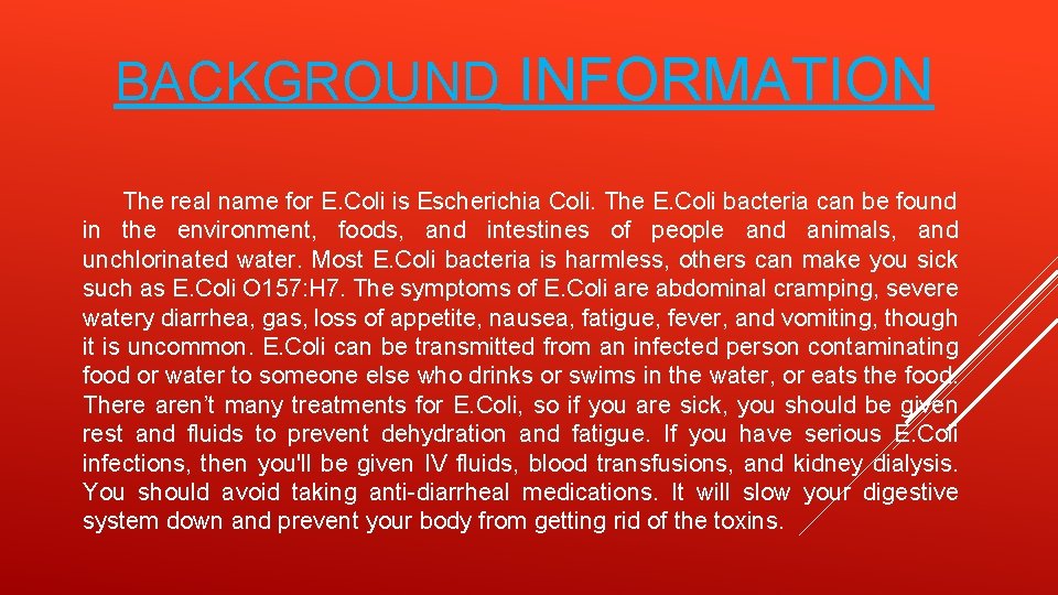 BACKGROUND INFORMATION The real name for E. Coli is Escherichia Coli. The E. Coli