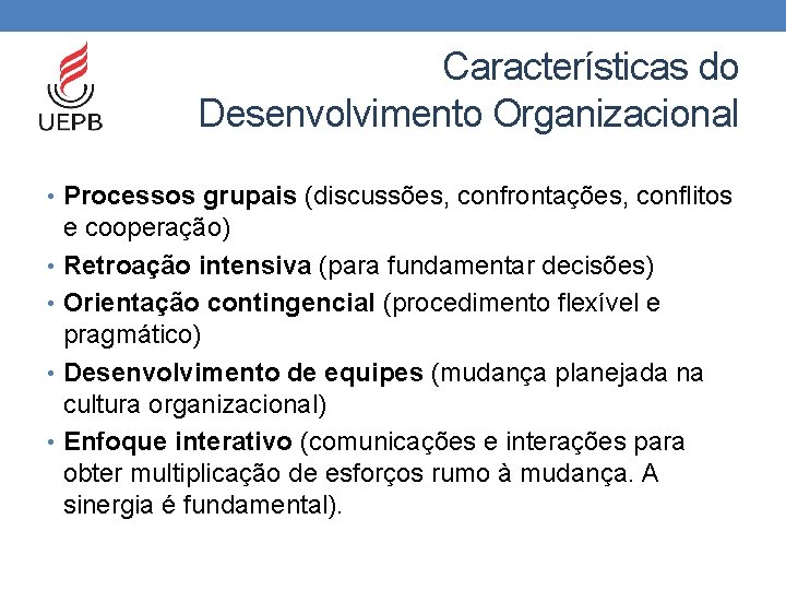 Características do Desenvolvimento Organizacional • Processos grupais (discussões, confrontações, conflitos e cooperação) • Retroação