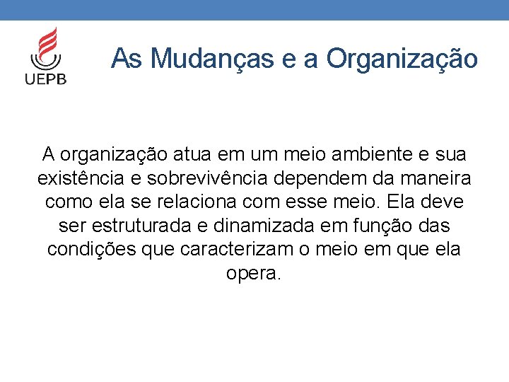 As Mudanças e a Organização A organização atua em um meio ambiente e sua