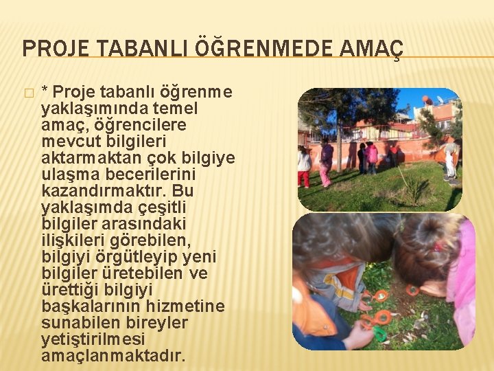 PROJE TABANLI ÖĞRENMEDE AMAÇ � * Proje tabanlı öğrenme yaklaşımında temel amaç, öğrencilere mevcut