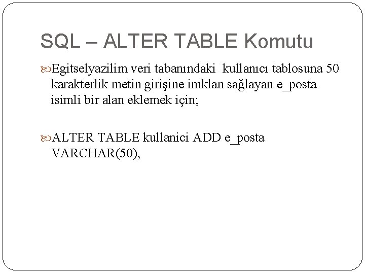 SQL – ALTER TABLE Komutu Egitselyazilim veri tabanındaki kullanıcı tablosuna 50 karakterlik metin girişine