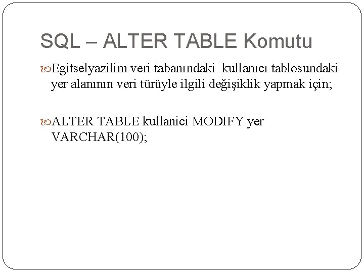 SQL – ALTER TABLE Komutu Egitselyazilim veri tabanındaki kullanıcı tablosundaki yer alanının veri türüyle