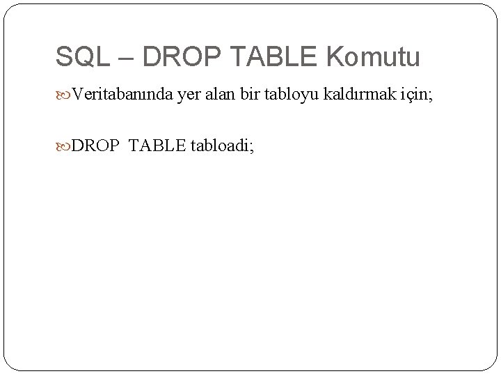 SQL – DROP TABLE Komutu Veritabanında yer alan bir tabloyu kaldırmak için; DROP TABLE