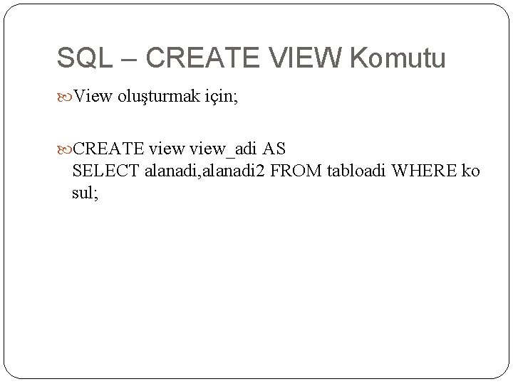 SQL – CREATE VIEW Komutu View oluşturmak için; CREATE view_adi AS SELECT alanadi, alanadi