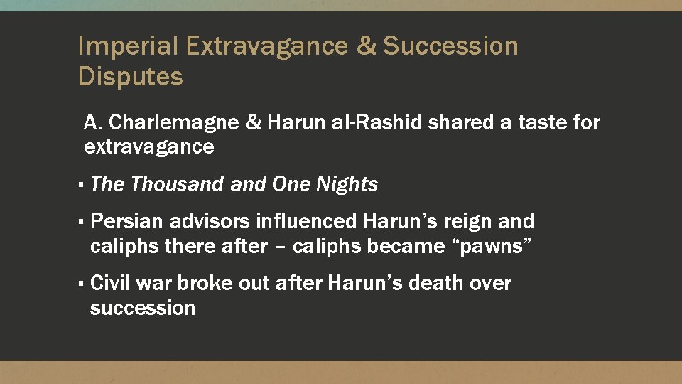 Imperial Extravagance & Succession Disputes A. Charlemagne & Harun al-Rashid shared a taste for