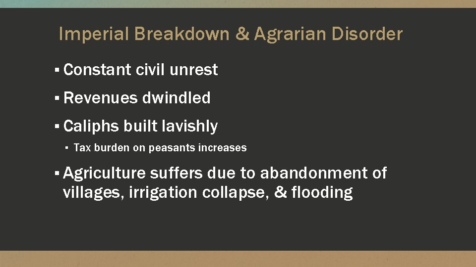 Imperial Breakdown & Agrarian Disorder ▪ Constant civil unrest ▪ Revenues dwindled ▪ Caliphs