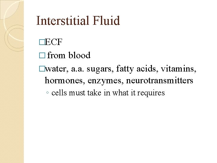 Interstitial Fluid �ECF � from blood �water, a. a. sugars, fatty acids, vitamins, hormones,