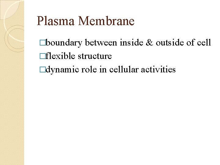 Plasma Membrane �boundary between inside & outside of cell �flexible structure �dynamic role in