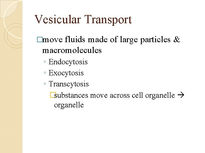 Vesicular Transport �move fluids made of large particles & macromolecules ◦ Endocytosis ◦ Exocytosis