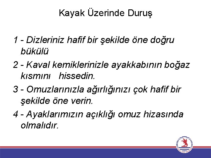 Kayak Üzerinde Duruş 1 - Dizleriniz hafif bir şekilde öne doğru bükülü 2 -