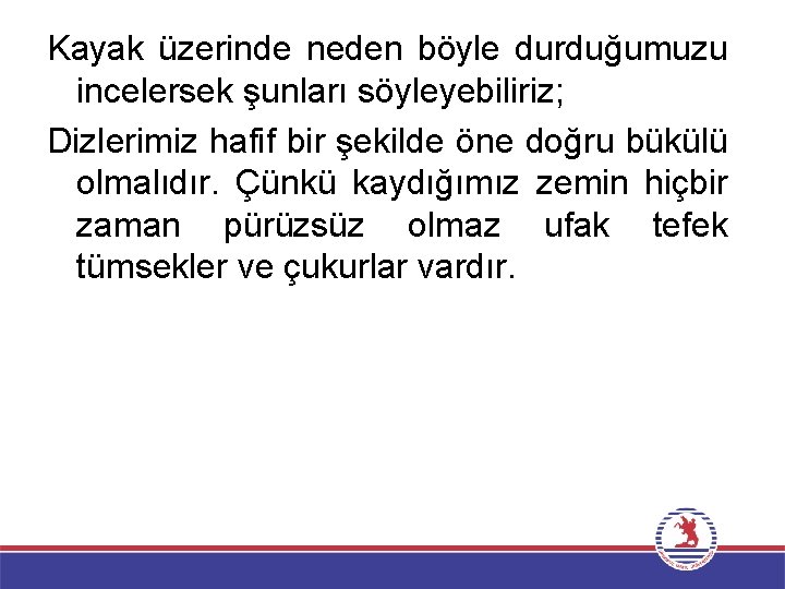 Kayak üzerinde neden böyle durduğumuzu incelersek şunları söyleyebiliriz; Dizlerimiz hafif bir şekilde öne doğru
