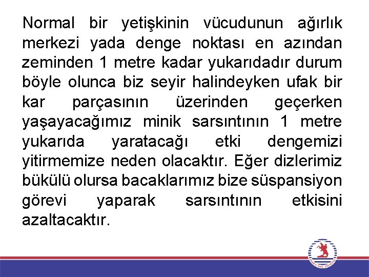 Normal bir yetişkinin vücudunun ağırlık merkezi yada denge noktası en azından zeminden 1 metre
