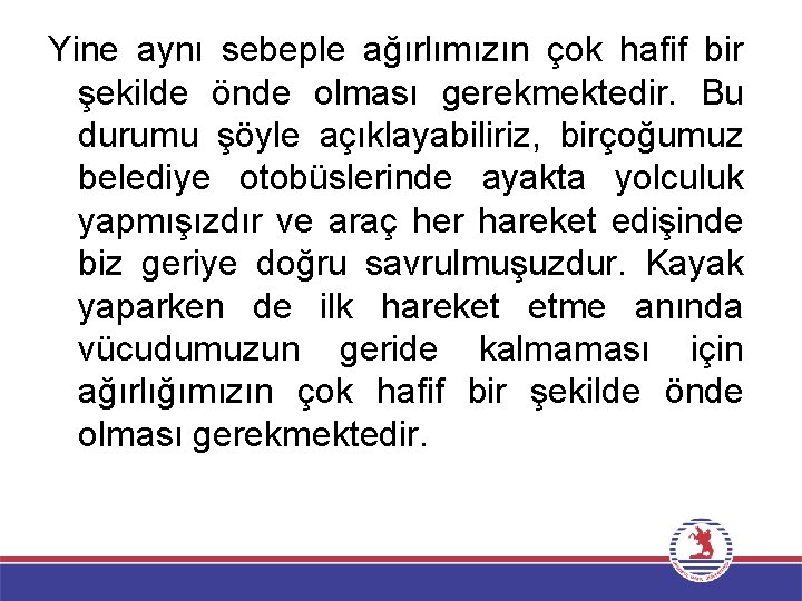 Yine aynı sebeple ağırlımızın çok hafif bir şekilde önde olması gerekmektedir. Bu durumu şöyle