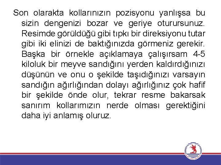 Son olarakta kollarınızın pozisyonu yanlışsa bu sizin dengenizi bozar ve geriye oturursunuz. Resimde görüldüğü