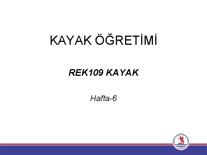 KAYAK ÖĞRETİMİ REK 109 KAYAK Hafta-6 