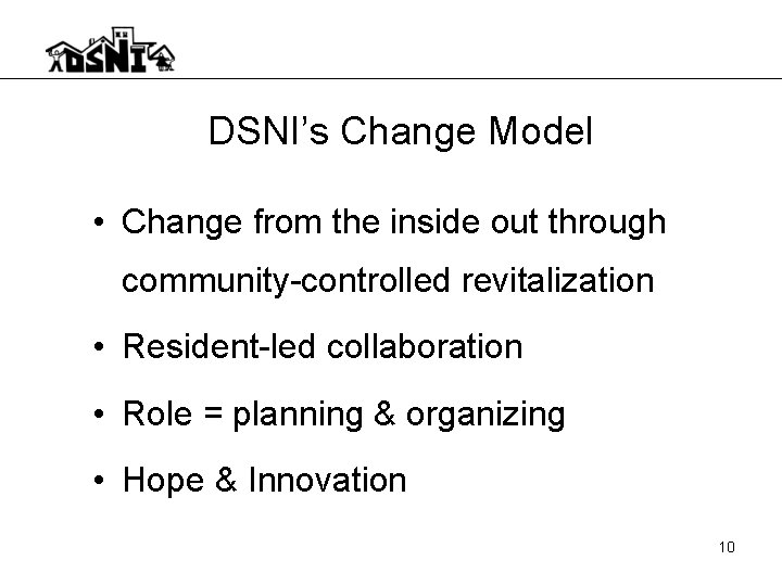 DSNI’s Change Model • Change from the inside out through community-controlled revitalization • Resident-led