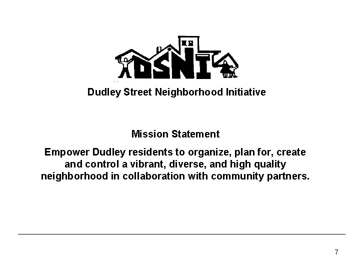Dudley Street Neighborhood Initiative Mission Statement Empower Dudley residents to organize, plan for, create