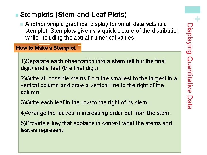 Another simple graphical display for small data sets is a stemplot. Stemplots give us