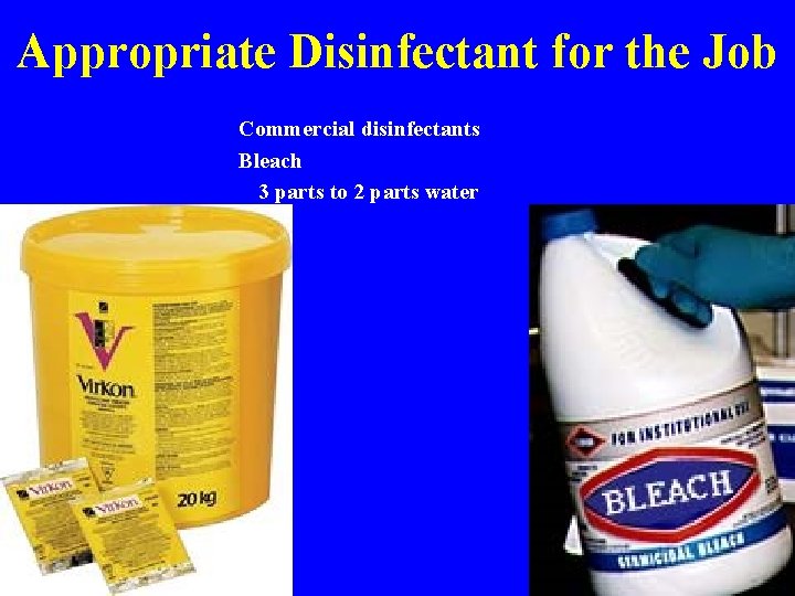 Appropriate Disinfectant for the Job Commercial disinfectants Bleach 3 parts to 2 parts water
