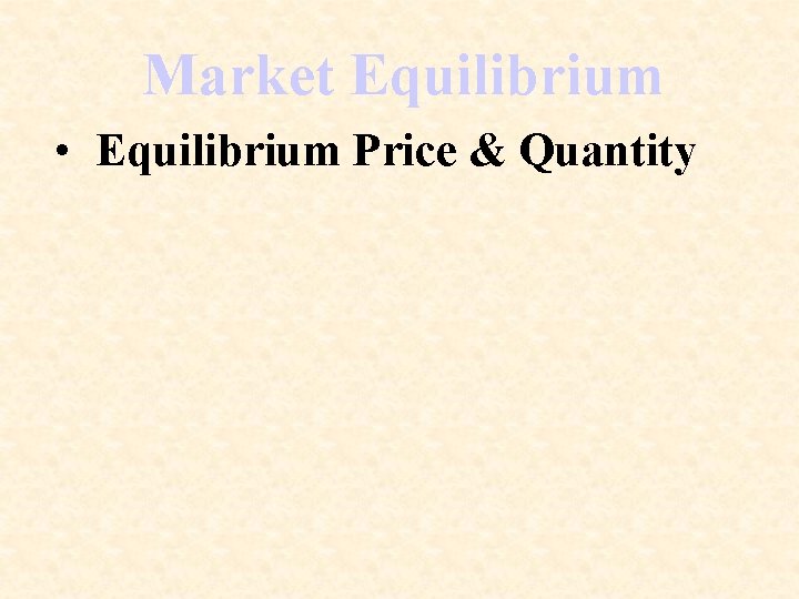 Market Equilibrium • Equilibrium Price & Quantity 