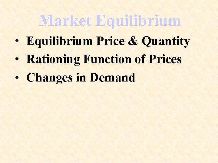 Market Equilibrium • Equilibrium Price & Quantity • Rationing Function of Prices • Changes