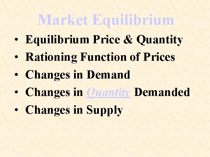 Market Equilibrium • • • Equilibrium Price & Quantity Rationing Function of Prices Changes