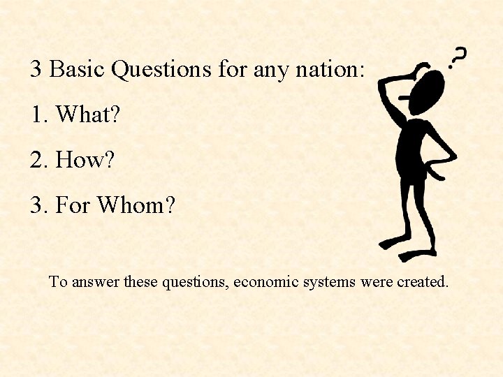 3 Basic Questions for any nation: 1. What? 2. How? 3. For Whom? To