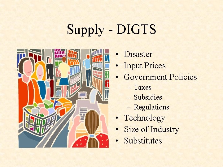 Supply - DIGTS • Disaster • Input Prices • Government Policies – Taxes –