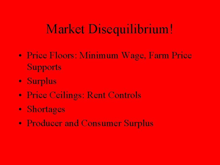 Market Disequilibrium! • Price Floors: Minimum Wage, Farm Price Supports • Surplus • Price