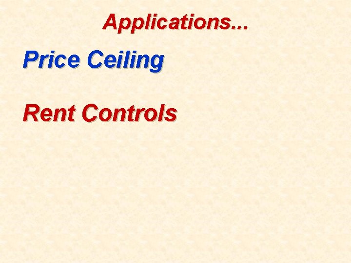 Applications. . . Price Ceiling Rent Controls 