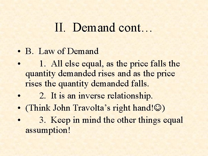II. Demand cont… • B. Law of Demand • 1. All else equal, as