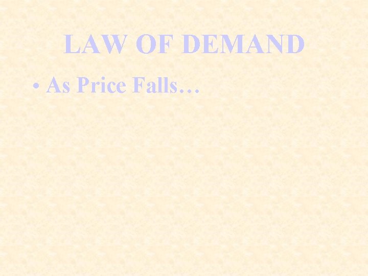 LAW OF DEMAND • As Price Falls… 