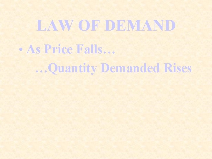 LAW OF DEMAND • As Price Falls… …Quantity Demanded Rises 