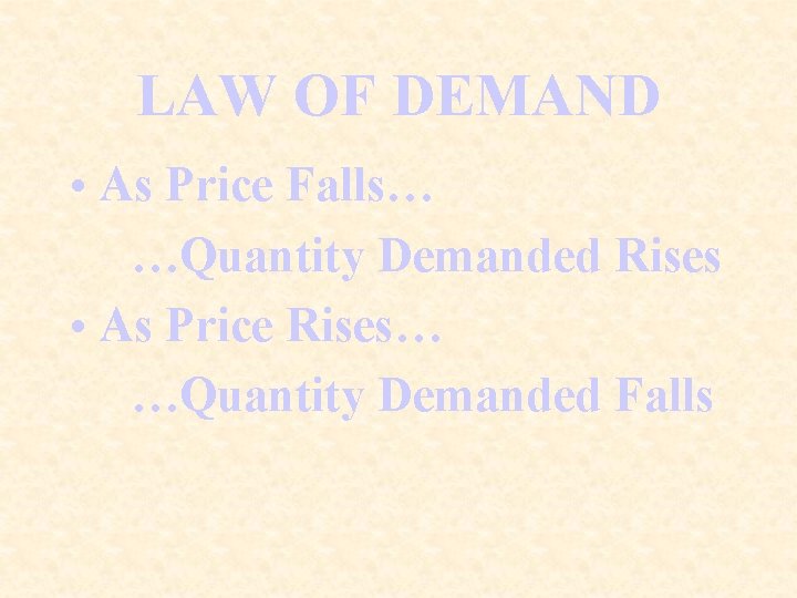 LAW OF DEMAND • As Price Falls… …Quantity Demanded Rises • As Price Rises…