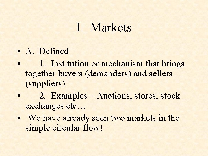 I. Markets • A. Defined • 1. Institution or mechanism that brings together buyers