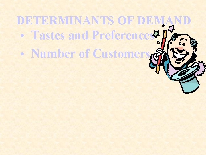 DETERMINANTS OF DEMAND • Tastes and Preferences • Number of Customers 