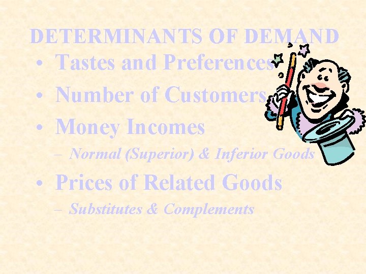 DETERMINANTS OF DEMAND • Tastes and Preferences • Number of Customers • Money Incomes